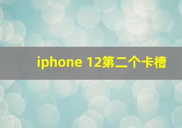 iphone 12第二个卡槽